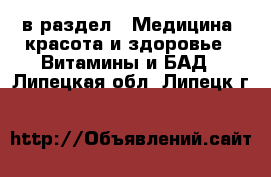  в раздел : Медицина, красота и здоровье » Витамины и БАД . Липецкая обл.,Липецк г.